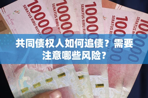 北京共同债权人如何追债？需要注意哪些风险？