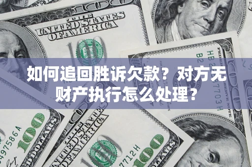 北京如何追回胜诉欠款？对方无财产执行怎么处理？