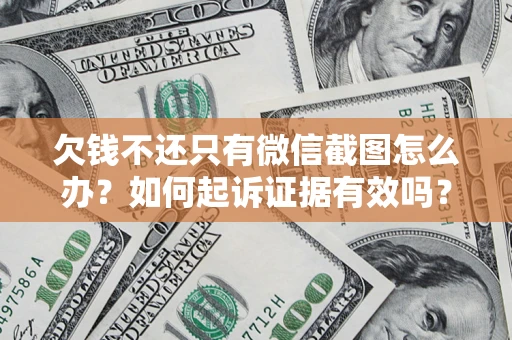 北京欠钱不还只有微信截图怎么办？如何起诉证据有效吗？