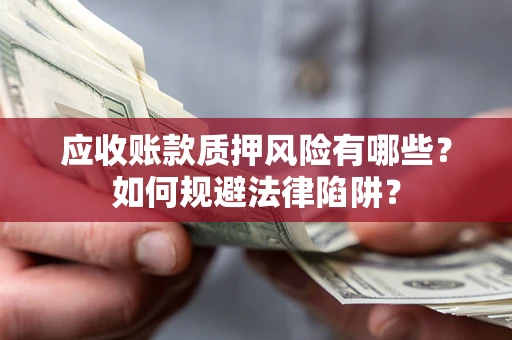 北京应收账款质押风险有哪些？如何规避法律陷阱？