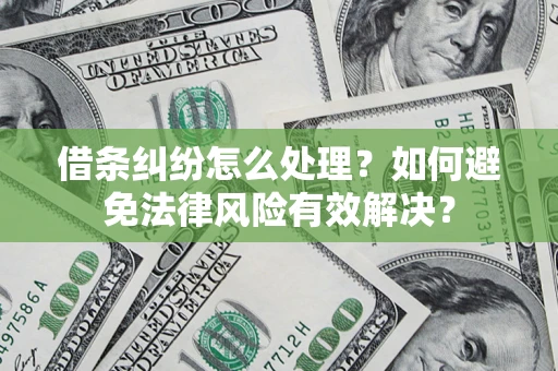 北京借条纠纷怎么处理？如何避免法律风险有效解决？