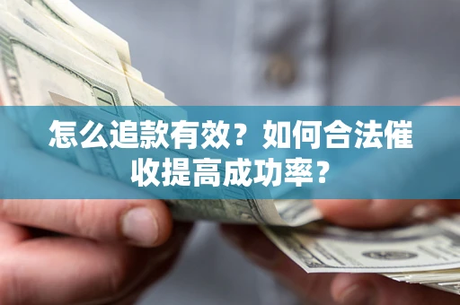 北京怎么追款有效？如何合法催收提高成功率？