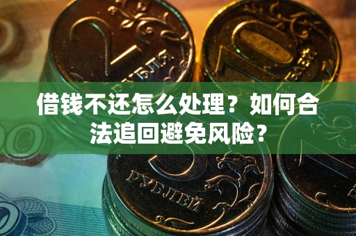 北京借钱不还怎么处理？如何合法追回避免风险？