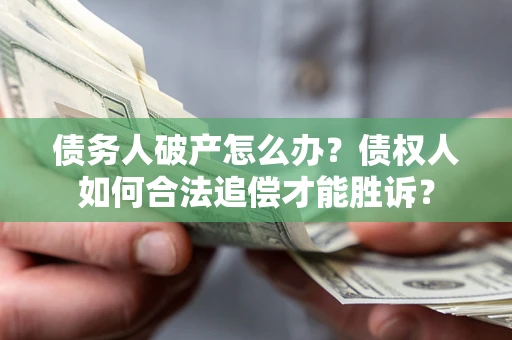 北京债务人破产怎么办？债权人如何合法追偿才能胜诉？