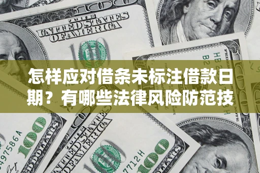 北京怎样应对借条未标注借款日期？有哪些法律风险防范技巧？