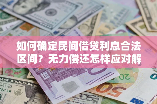 北京如何确定民间借贷利息合法区间？无力偿还怎样应对解决法门？