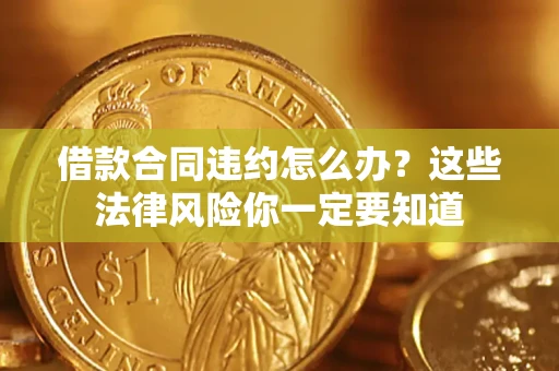 北京借款合同违约怎么办？这些法律风险你一定要知道