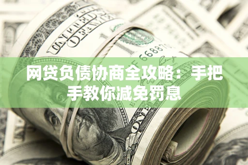 北京网贷负债协商全攻略：手把手教你减免罚息