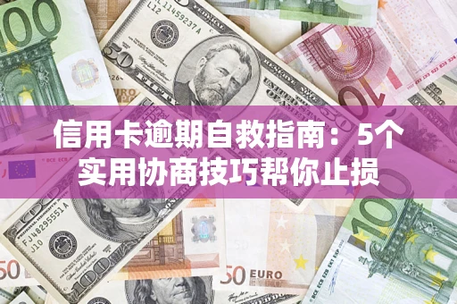 北京信用卡逾期自救指南：5个实用协商技巧帮你止损