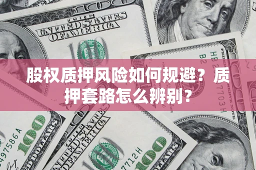 北京股权质押风险如何规避？质押套路怎么辨别？