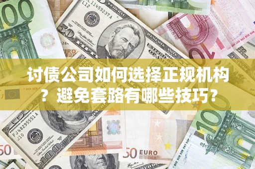北京讨债公司如何选择正规机构？避免套路有哪些技巧？