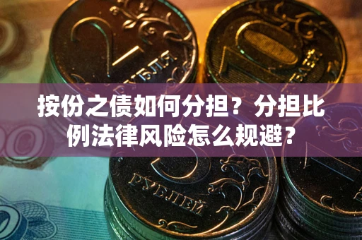 北京按份之债如何分担？分担比例法律风险怎么规避？