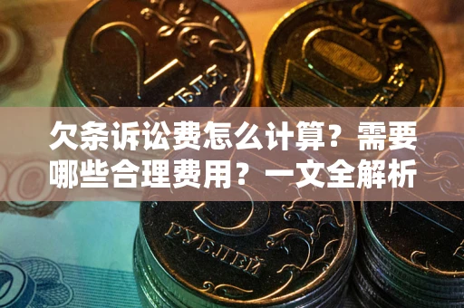北京欠条诉讼费怎么计算？需要哪些合理费用？一文全解析