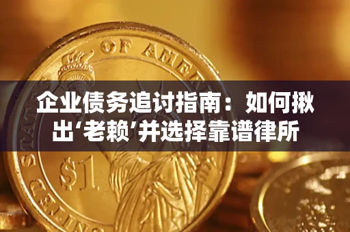 北京企业债务追讨指南：如何揪出‘老赖’并选择靠谱律所