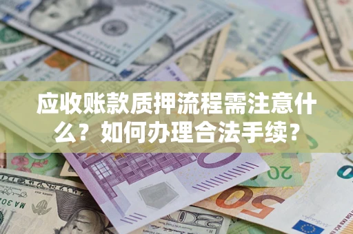 北京应收账款质押流程需注意什么？如何办理合法手续？