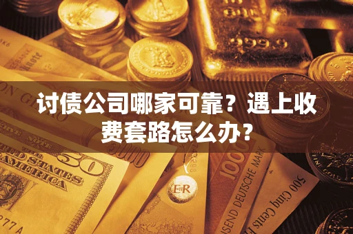 北京讨债公司哪家可靠？遇上收费套路怎么办？