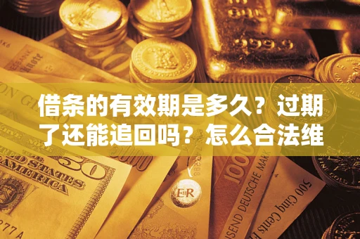 北京借条的有效期是多久？过期了还能追回吗？怎么合法维权？