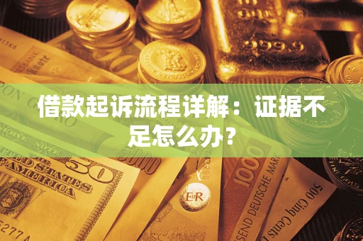 北京借款起诉流程详解：证据不足怎么办？