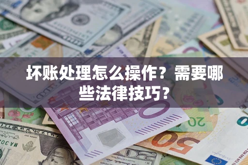 北京坏账处理怎么操作？需要哪些法律技巧？
