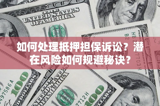 北京如何处理抵押担保诉讼？潜在风险如何规避秘诀？