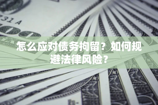 北京怎么应对债务拘留？如何规避法律风险？