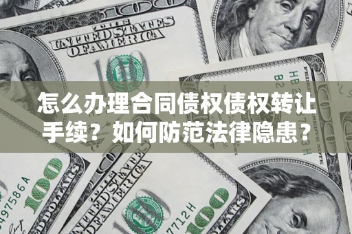 北京怎么办理合同债权债权转让手续？如何防范法律隐患？