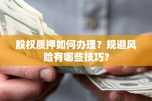 北京股权质押如何办理？规避风险有哪些技巧？