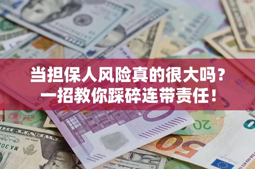 北京当担保人风险真的很大吗？一招教你踩碎连带责任！