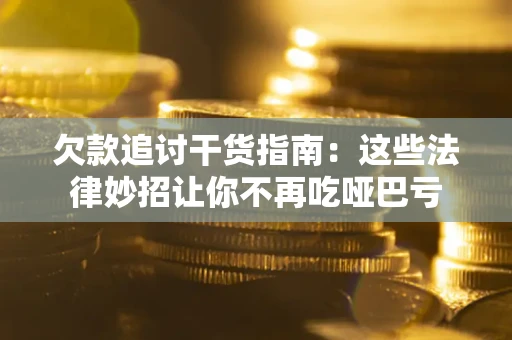 北京欠款追讨干货指南：这些法律妙招让你不再吃哑巴亏
