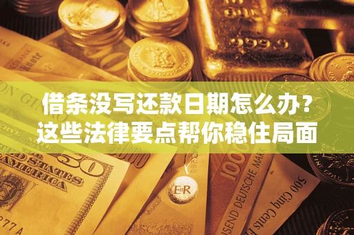 北京借条没写还款日期怎么办？这些法律要点帮你稳住局面