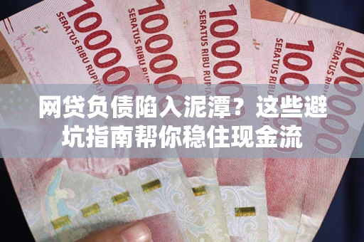 北京网贷负债陷入泥潭？这些避坑指南帮你稳住现金流