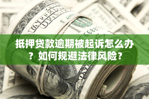 北京抵押贷款逾期被起诉怎么办？如何规避法律风险？