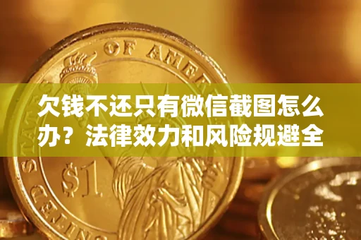 北京欠钱不还只有微信截图怎么办？法律效力和风险规避全解析