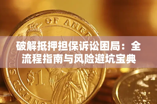 北京破解抵押担保诉讼困局：全流程指南与风险避坑宝典