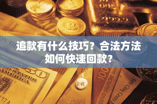 北京追款有什么技巧？合法方法如何快速回款？