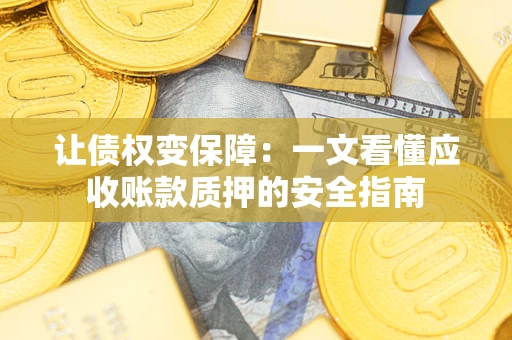 北京让债权变保障：一文看懂应收账款质押的安全指南