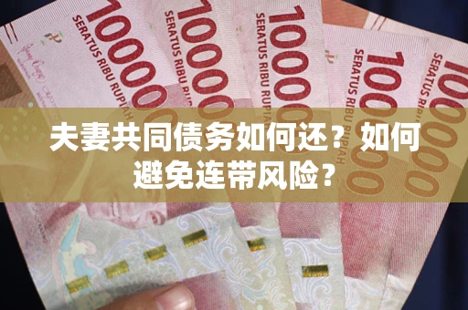 北京夫妻共同债务如何还？如何避免连带风险？