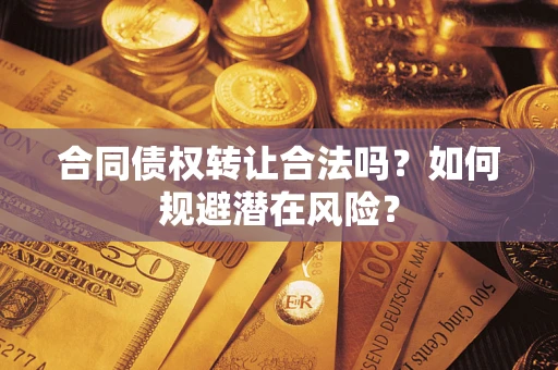 北京合同债权转让合法吗？如何规避潜在风险？