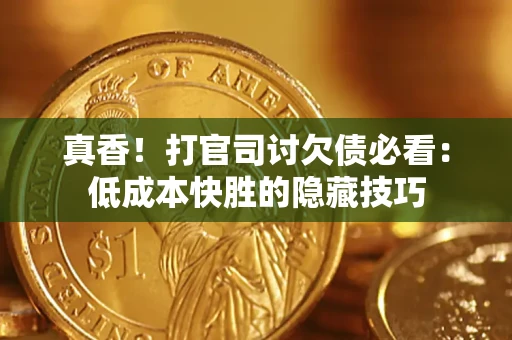 北京真香！打官司讨欠债必看：低成本快胜的隐藏技巧