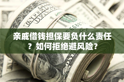北京亲戚借钱担保要负什么责任？如何拒绝避风险？