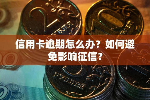 北京信用卡逾期怎么办？如何避免影响征信？