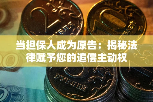 北京当担保人成为原告:揭秘法律赋予您的追偿主动权 北京当担保人成为原告:揭秘法律赋予您的追偿主动权