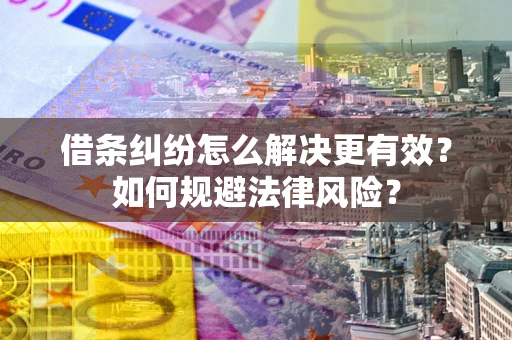 北京借条纠纷怎么解决更有效？如何规避法律风险？