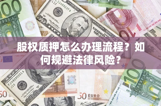 北京股权质押怎么办理流程？如何规避法律风险？