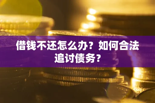 北京借钱不还怎么办？如何合法追讨债务？