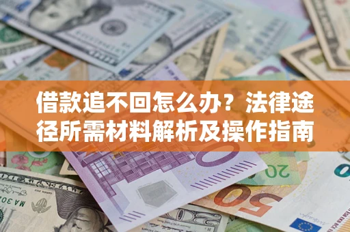 北京借款追不回怎么办？法律途径所需材料解析及操作指南