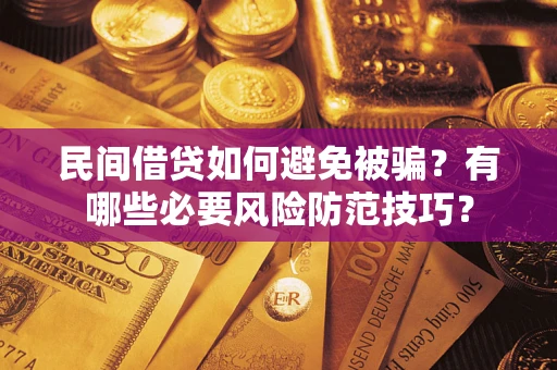北京民间借贷如何避免被骗？有哪些必要风险防范技巧？