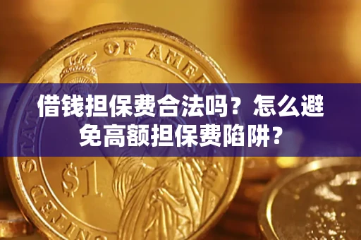 北京借钱担保费合法吗？怎么避免高额担保费陷阱？