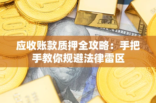 北京应收账款质押全攻略：手把手教你规避法律雷区