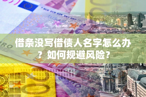 北京借条没写借债人名字怎么办？如何规避风险？